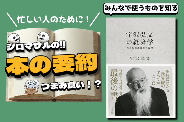 宇沢弘文著『宇沢弘文の経済学』：「みんなで使うもの」を「みんなで守る仕組み」を知ろう。