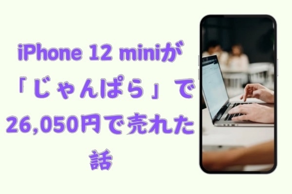 iPhone 12 miniが「じゃんぱら」で26,050円！メルカリやフリマサイトと比較してみよう