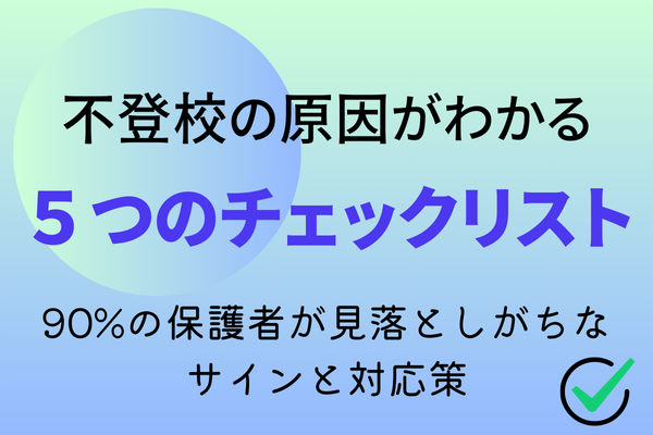 不登校の原因がわかる5つのチェックリスト ─ 90%の保護者が見落としがちなサインと対応策