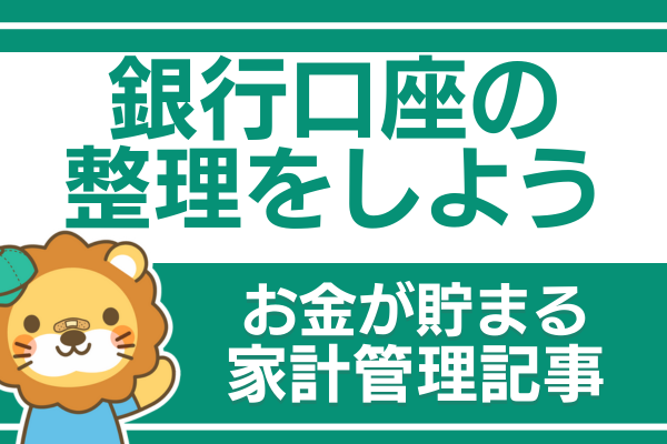 【お金が貯まる家計管理】銀行口座の整理をしよう
