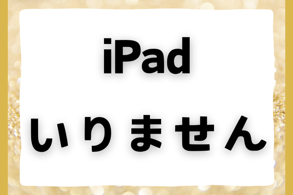 iPadいりません