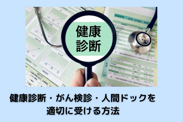 【永久保存版】健康診断・がん検診・人間ドックを適切に受ける方法