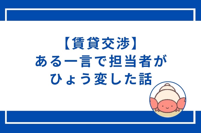 【賃貸交渉】ある一言で担当者がひょう変した話