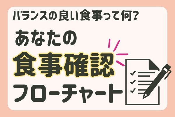 【あなたの食事は大丈夫？！】食事確認フローチャート