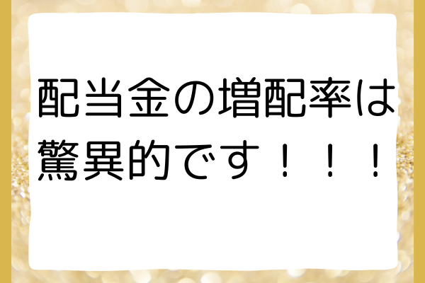 配当金の増配率は驚異的です！！！