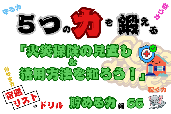 「火災保険の見直し＆活用方法を知ろう！」【５つの力を鍛えるドリル（貯める力編66）】