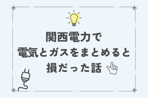 関西電力で電気とガスをまとめると損だった話