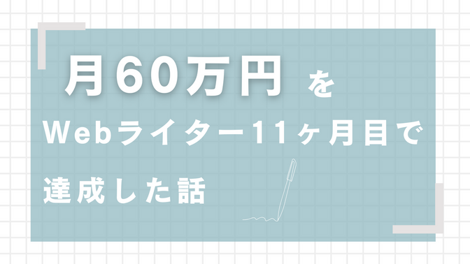 月60万円をWebライター11ヶ月目で達成した話　達成までの具体的な5つのステップも解説