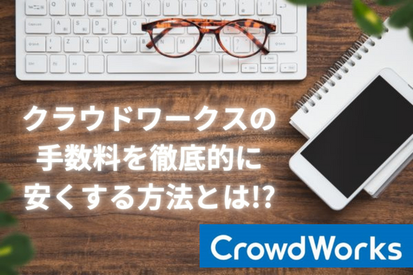 【知らなきゃ損！】クラウドワークスの手数料を安くする裏ワザ教えます！