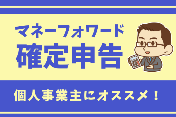 個人事業主の会計ソフトに「マネーフォワードクラウド確定申告」をおすすめする理由