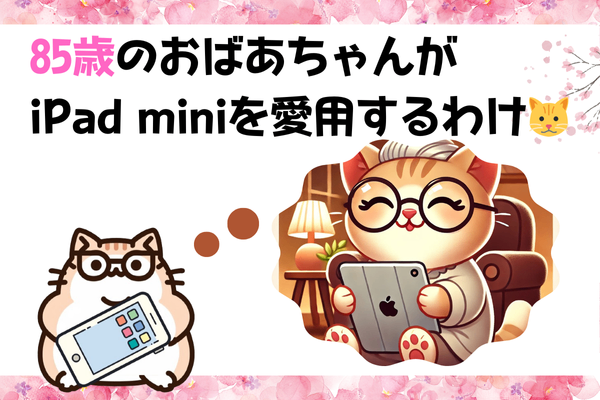 85歳のおばあちゃんがiPad miniを愛用するわけ🐱（iPhoneでも応用可能）