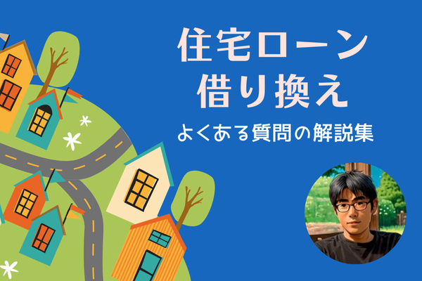 【住宅ローン】借り換えにおけるよくある質問９選の解説集！
