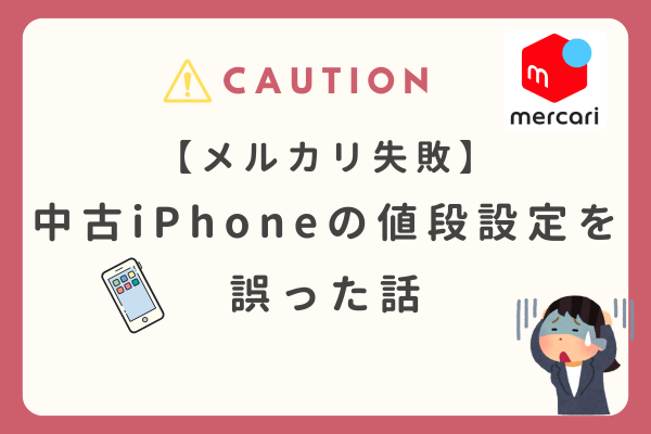 【メルカリ失敗】中古iPhoneの値段設定を誤った話