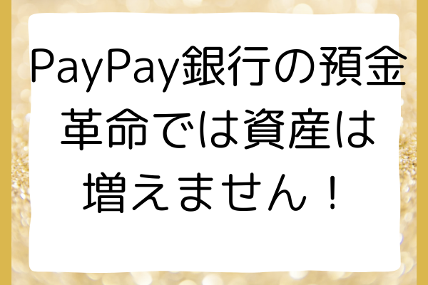 PayPay銀行の預金革命では資産は増えません！