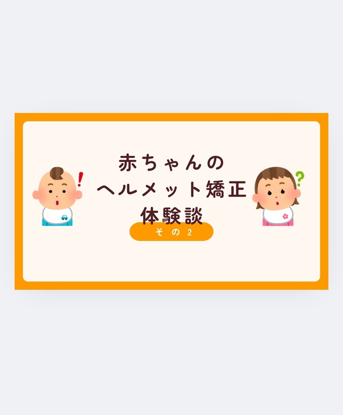 赤ちゃんの頭の形が気になるパパママへ　ヘルメット矯正の実態と体験談②