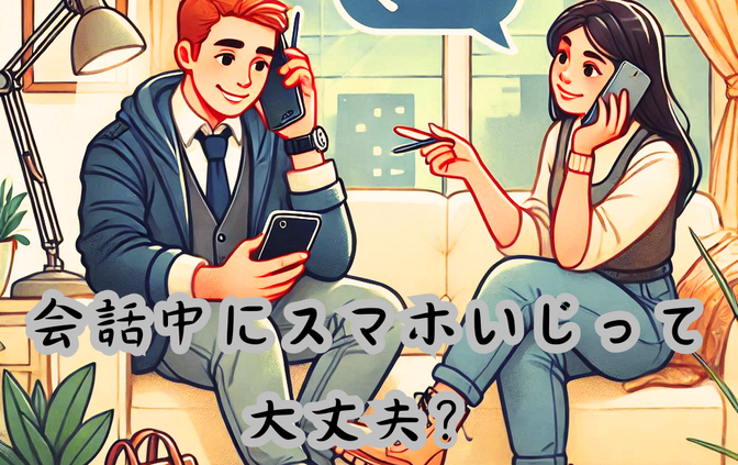 【ファビング？】無意識にやってない？会話中のスマホ