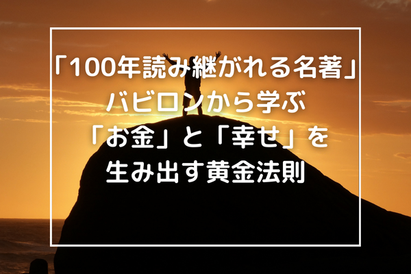 『バビロン』から学ぶ！！「お金と幸せを呼ぶ黄金法則」