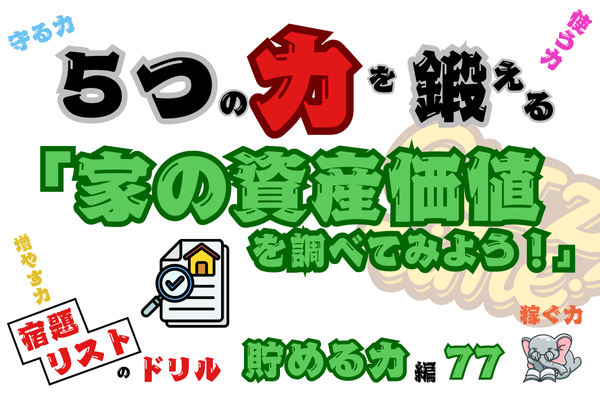 「家の資産価値を調べてみよう！」【５つの力を鍛えるドリル（貯める力編77）】