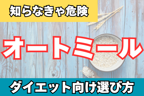 【知らなきゃ危険】ダイエット向けオートミールの選び方
