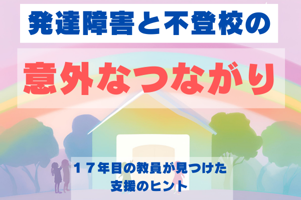 発達障害と不登校の意外なつながり ～１７年目の教員が見つけた支援のヒント～