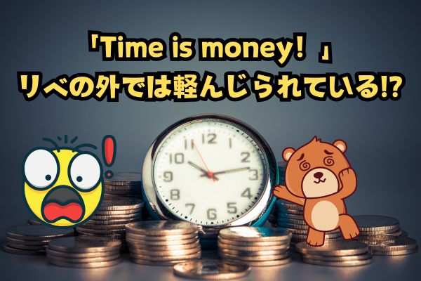 「Time is money！」リベの外では軽んじられている!?
