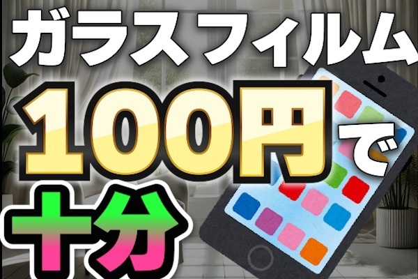 コスパ最強！100円ガラスフィルムを選ぶべき4つの理由