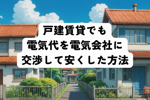 【体験談】戸建賃貸でも電気代を電気会社に交渉して安くした方法