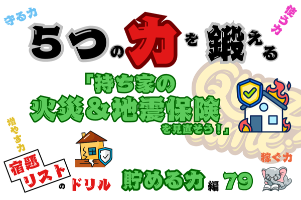 「持ち家の火災＆地震保険を見直そう！」【５つの力を鍛えるドリル（貯める力編79）】