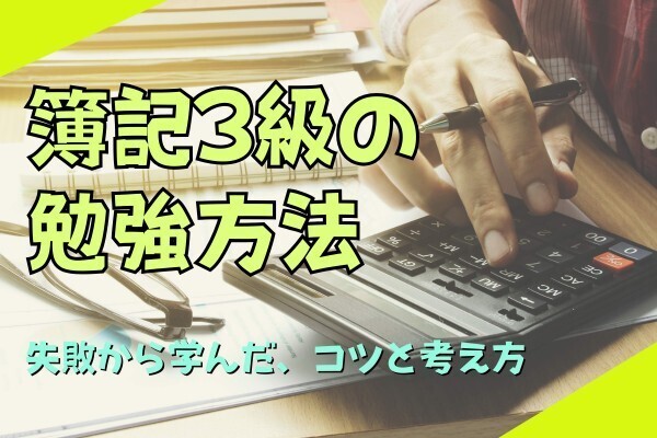 これから簿記3級を勉強する人へ〜失敗と反省から学んだ勉強のコツ3選