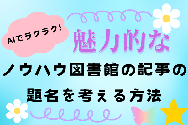 AIでラクラク!魅力的なノウハウ図書館の記事の題名を考える方法🌟