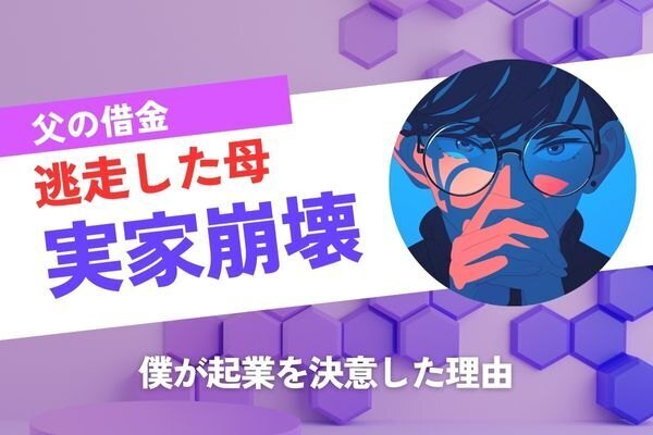 母の逃走に、父の借金と難病。僕が起業を決意した理由