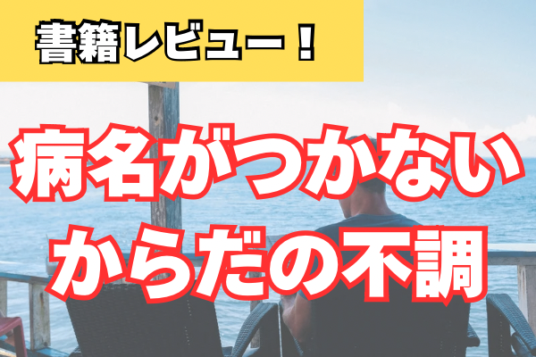【病名がつかない「からだの不調」とどうつき合うか】書籍レビュー！