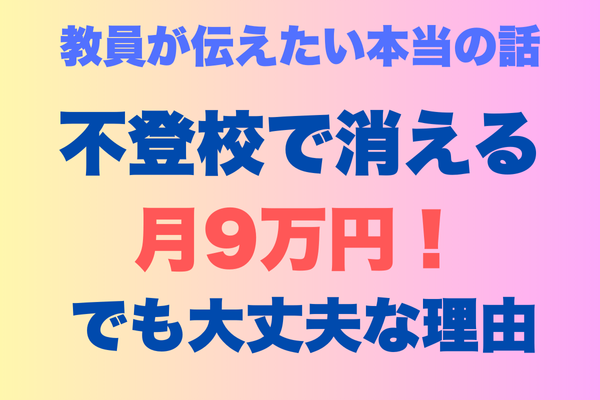 不登校で【月9万円】が消える！それでも大丈夫な理由、教員が伝えたい本当の話