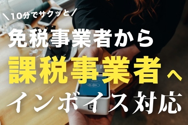 【インボイス始めました】免税事業者から課税事業者になる手順。10分で完結