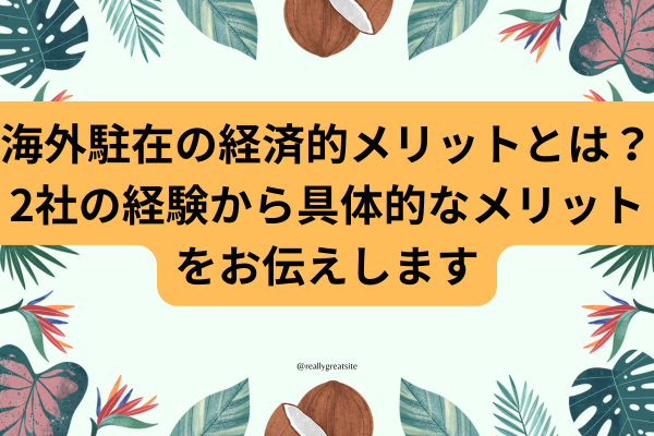 【製造業】海外駐在の経済的メリットとは？2社の経験から具体的なメリットをお伝えします