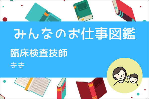 【みんなのお仕事図鑑】臨床検査技師／きき
