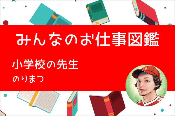 【みんなのお仕事図鑑】小学校の先生／のりまつ