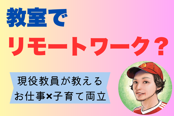 教室でリモートワーク？不登校のわが子と一緒の新しい形 ～現役教員が教える「お仕事×子育て」両立ヒント