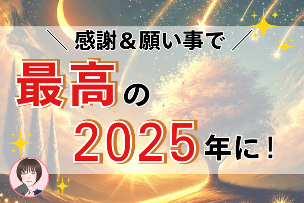 【今年中にやっておきたい！】感謝リスト＆願いごとリストで最高の2025年を迎えよう！