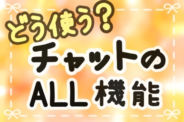 見る人の立場になって考えよう　〜 チャットの『 ALL 』機能 〜