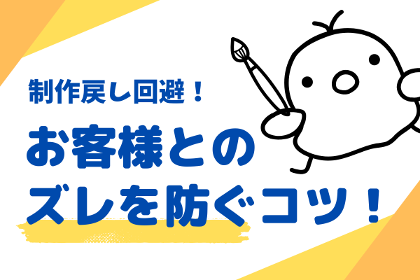 制作戻し回避！お客様との認識ズレを防ぐコツ！