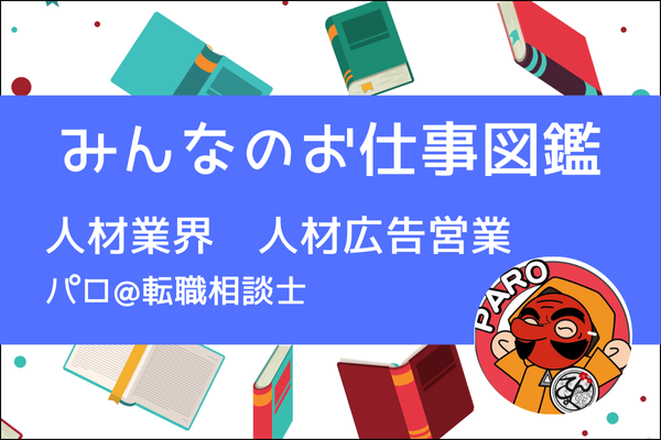 【みんなのお仕事図鑑】人材業界　人材広告営業／パロ@転職相談士