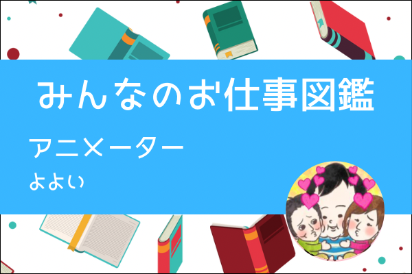 【みんなのお仕事図鑑】アニメーター/よよい