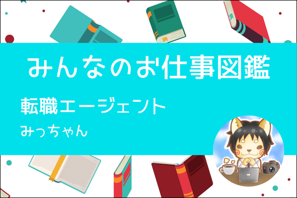 【みんなのお仕事図鑑】転職エージェント＜CA・RA＞／みっちゃん
