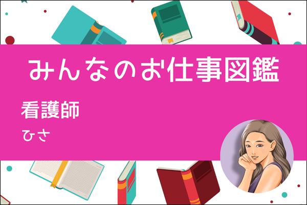 【みんなのお仕事図鑑】看護師／ひさ