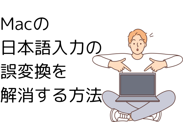 Macの日本語入力の誤変換を解消する方法