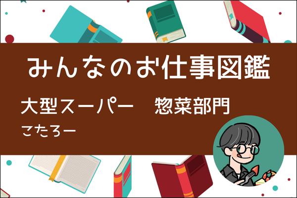 【みんなのお仕事図鑑】アルバイト：大型スーパーの惣菜部門／こたろー