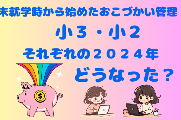 未就学時から始めたおこづかい管理 　小３・小２それぞれの２０２４年どうなった？