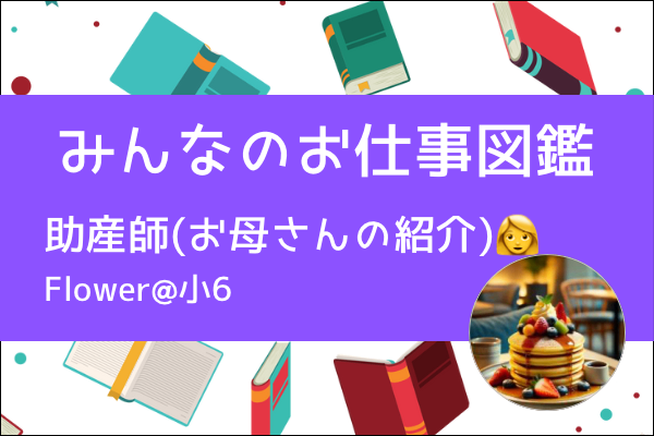 【みんなのお仕事図鑑】助産師（お母さんの紹介）　/Flower