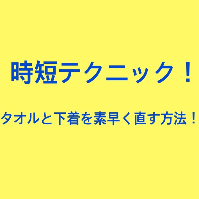 時短テクニック！タオルと下着を素早く直す方法！